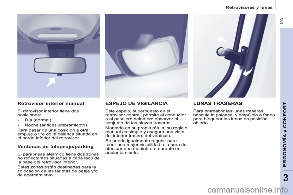 Peugeot Partner Tepee 2011 Manual del propietario (in Spanish) 103
ERGONOMÍ
A y CONFOR
T
3
Retrovisores y lunas
ESPEJO DE VIGILANCIA
Este espejo, superpuesto en el
retrovisor central, permite al conductor
o al pasajero delantero observar el
conj Peugeot Partner Tepee 2011 Manual del propietario (in Spanish) 103
ERGONOMÍ
A y CONFOR
T
3
Retrovisores y lunas
ESPEJO DE VIGILANCIA
Este espejo, superpuesto en el
retrovisor central, permite al conductor
o al pasajero delantero observar el
conj