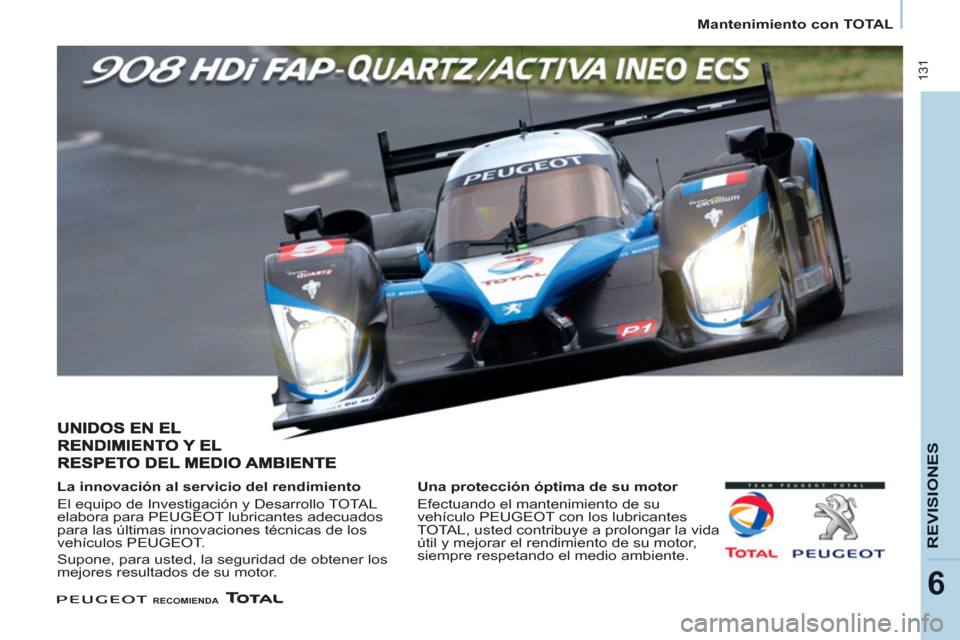 Peugeot Partner Tepee 2011 Manual del propietario (in Spanish) 131
REVISIONE
S
6
Mantenimiento con TOTAL
La innovación al servicio del rendimiento
El equipo de Investigación y Desarrollo TOTAL
elabora para PEUGEOT lubricantes adecuados
par Peugeot Partner Tepee 2011 Manual del propietario (in Spanish) 131
REVISIONE
S
6
Mantenimiento con TOTAL
La innovación al servicio del rendimiento
El equipo de Investigación y Desarrollo TOTAL
elabora para PEUGEOT lubricantes adecuados
par