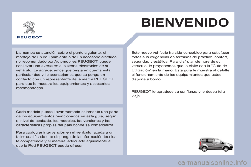 Peugeot Partner Tepee 2011  Manual del propietario (in Spanish)   Este nuevo vehículo ha sido concebido para satisfacer 
todas sus exigencias en términos de práctico, confort, 
seguridad y estética. Para disfrutar siempre de su 
vehículo, le proponemos que lo