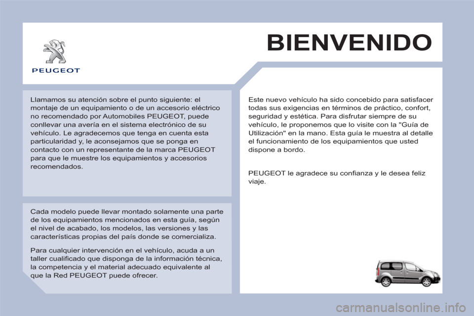 Peugeot Partner Tepee 2011 Manual del propietario (in Spanish) Este nuevo vehículo ha sido concebido para satisfacer
todas sus exigencias en términos de práctico, confort,
seguridad y estética. Para disfrutar siempre de su
vehículo, le proponemos que lo Peugeot Partner Tepee 2011 Manual del propietario (in Spanish) Este nuevo vehículo ha sido concebido para satisfacer
todas sus exigencias en términos de práctico, confort,
seguridad y estética. Para disfrutar siempre de su
vehículo, le proponemos que lo