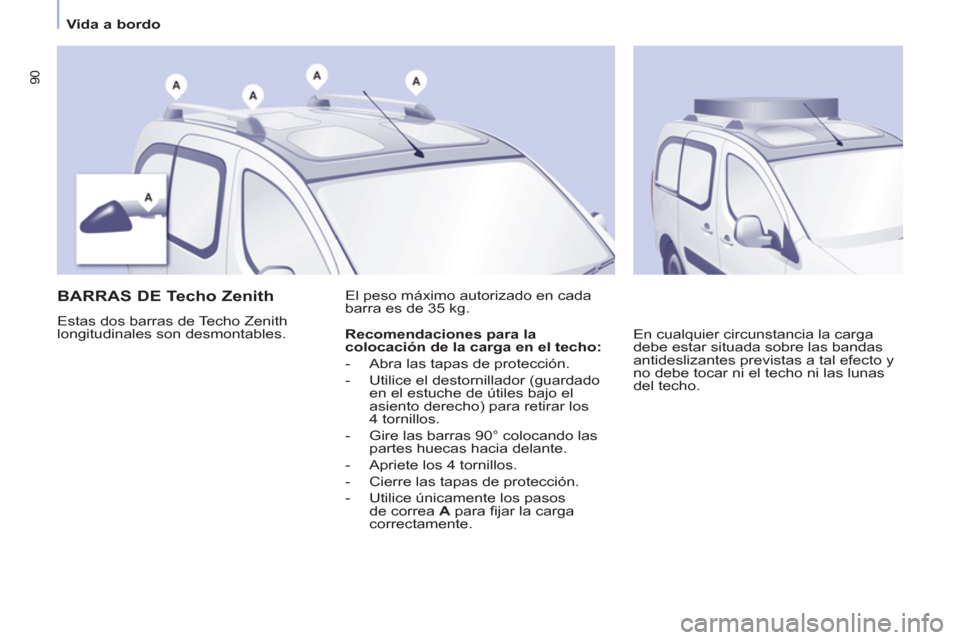 Peugeot Partner Tepee 2011 Manual del propietario (in Spanish) 90
Vida a bordo
BARRAS DE Techo Zenith
Estas dos barras de Techo Zenith
longitudinales son desmontables. El peso máximo autorizado en cada
barra es de 35 kg.
En cualquier circ Peugeot Partner Tepee 2011 Manual del propietario (in Spanish) 90
Vida a bordo
BARRAS DE Techo Zenith
Estas dos barras de Techo Zenith
longitudinales son desmontables. El peso máximo autorizado en cada
barra es de 35 kg.
En cualquier circ