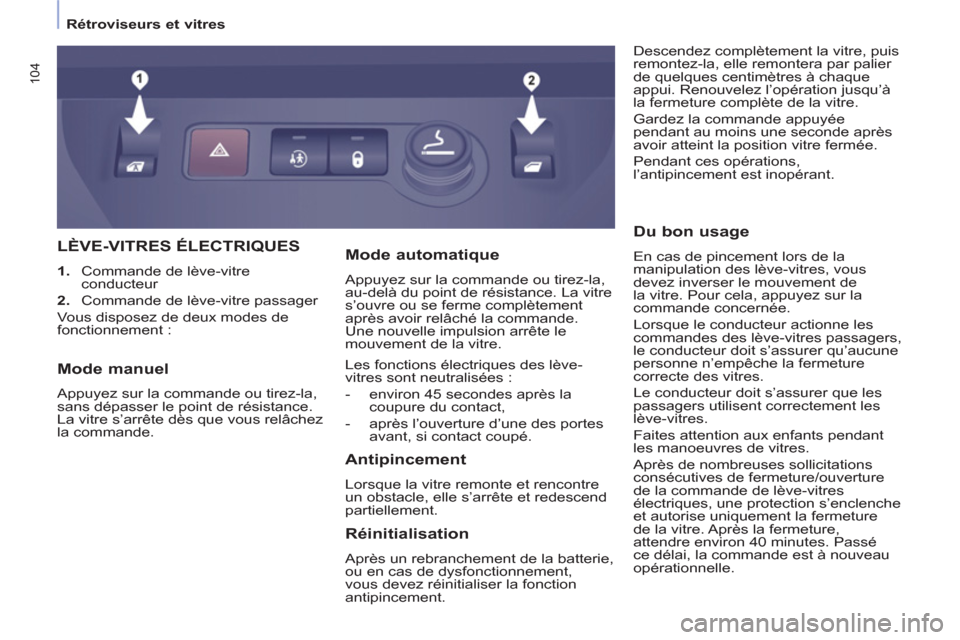 Peugeot Partner Tepee 2011  Manuel du propriétaire (in French) 104
   
 
Rétroviseurs et vitres  
 
LÈVE-VITRES ÉLECTRIQUES
 
 
 
1. 
  Commande de lève-vitre 
conducteur 
   
2. 
  Commande de lève-vitre passager  
  Vous disposez de deux modes de 
fonction
