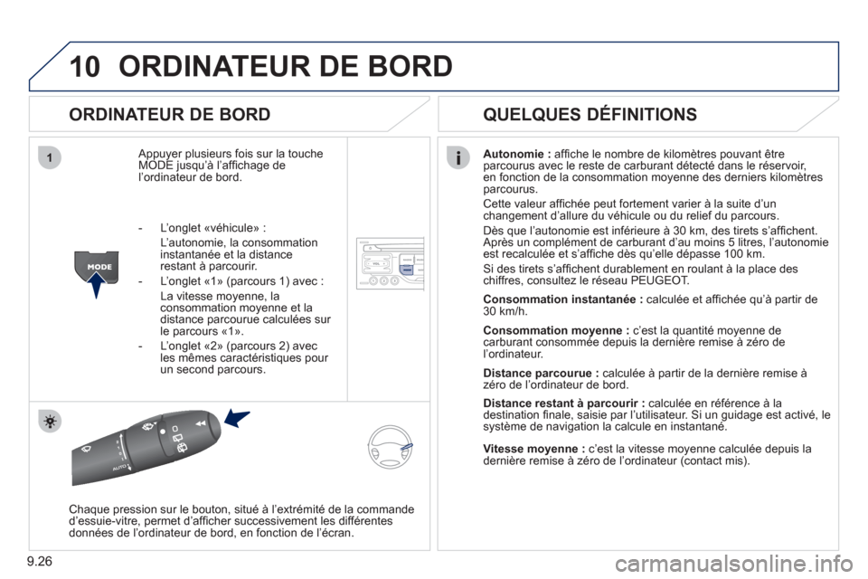 Peugeot Partner Tepee 2011  Manuel du propriétaire (in French) 9.26
10
1
ORDINATEUR DE BORD 
   
ORDINATEUR DE BORD 
 
Appuyer plusieurs fois sur la toucheMODE jusqu’à l’afﬁ chage de l’ordinateur de bord.
Autonomie : 
 afﬁ che le nombre de kilomËtres 