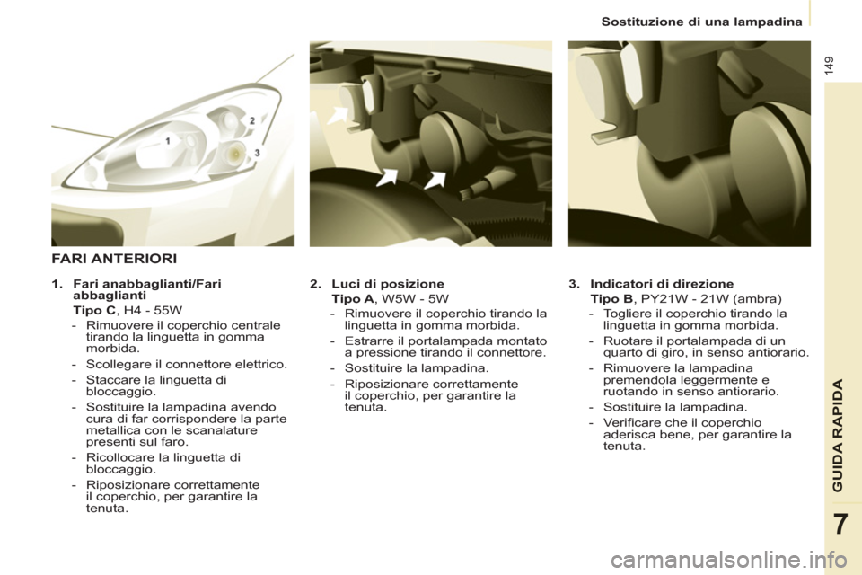 Peugeot Partner Tepee 2011 Manuale del proprietario (in Italian) 149
GUIDA RAPID
A
7
Sostituzione di una lampadina
3.
Indicatori di direzione
Tipo B
, PY21W - 21W (ambra)
- Togliere il coperchio tirando la
linguetta in gomma morbi Peugeot Partner Tepee 2011 Manuale del proprietario (in Italian) 149
GUIDA RAPID
A
7
Sostituzione di una lampadina
3.
Indicatori di direzione
Tipo B
, PY21W - 21W (ambra)
- Togliere il coperchio tirando la
linguetta in gomma morbi