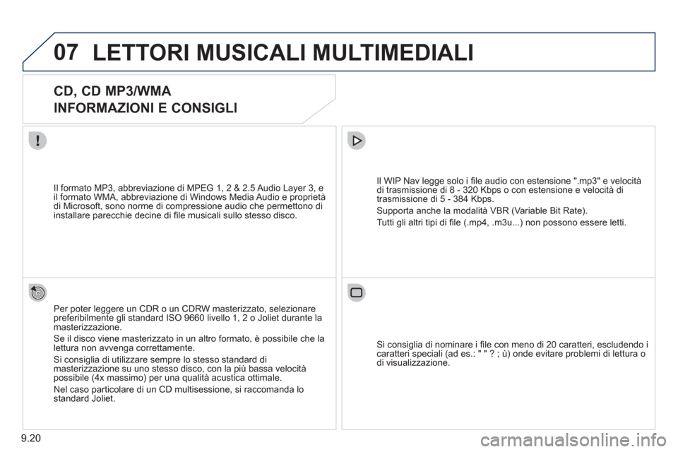 Peugeot Partner Tepee 2011  Manuale del proprietario (in Italian) 9.20
07LETTORI MUSICALI MULTIMEDIALI
   
 
 
 
 
 
CD, CD MP3/WMA  
INFORMAZIONI E CONSIGLI 
Per poter leggere un CDR o un CDRW masterizzato, selezionare preferibilmente gli standard ISO 9660 livello 