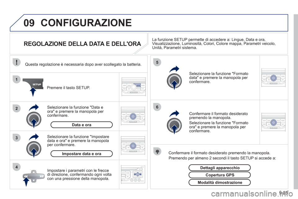 Peugeot Partner Tepee 2011 Manuale del proprietario (in Italian) 9.25
09
4 3 2 1
65
CONFIGURAZIONE
REGOLAZIONE DELLA DATA E DELLORA La funzione SETUP permette di accedere a: Lingue, Data e ora, Visualizzazione, Luminosità, Colori, Peugeot Partner Tepee 2011 Manuale del proprietario (in Italian) 9.25
09
4 3 2 1
65
CONFIGURAZIONE
REGOLAZIONE DELLA DATA E DELLORA La funzione SETUP permette di accedere a: Lingue, Data e ora, Visualizzazione, Luminosità, Colori,