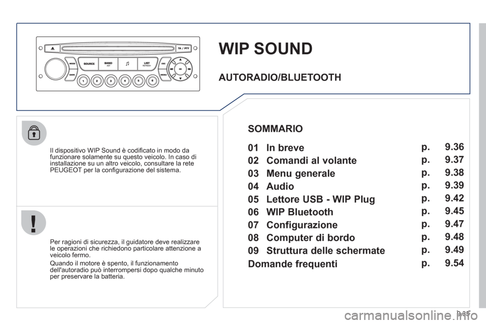 Peugeot Partner Tepee 2011 Manuale del proprietario (in Italian) 9.35
WIP SOUND
Il dispositivo WIP Sound è codifi cato in modo dafunzionare solamente su questo veicolo. In caso di
installazione su un altro veicolo, consultare la rete
PEUGEOT per la confi gur Peugeot Partner Tepee 2011 Manuale del proprietario (in Italian) 9.35
WIP SOUND
Il dispositivo WIP Sound è codifi cato in modo dafunzionare solamente su questo veicolo. In caso di
installazione su un altro veicolo, consultare la rete
PEUGEOT per la confi gur