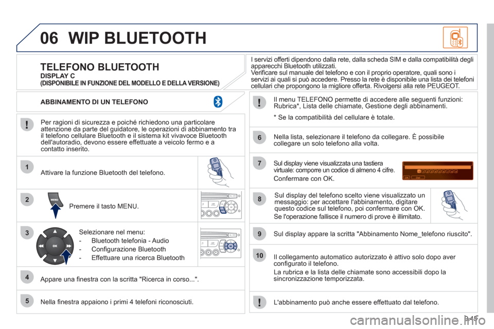 Peugeot Partner Tepee 2011 Manuale del proprietario (in Italian) 9.45
06
1
2
3
4
5
6
7
8
9
10
WIP BLUETOOTH
Per ragioni di sicurezza e poiché richiedono una particolare
attenzione da parte del guidatore, le operazioni di abbinamento tra
il telefono cellulare Peugeot Partner Tepee 2011 Manuale del proprietario (in Italian) 9.45
06
1
2
3
4
5
6
7
8
9
10
WIP BLUETOOTH
Per ragioni di sicurezza e poiché richiedono una particolare
attenzione da parte del guidatore, le operazioni di abbinamento tra
il telefono cellulare