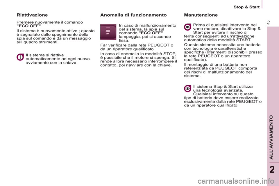 Peugeot Partner Tepee 2011  Manuale del proprietario (in Italian) 45
ALL’AVVIAMENTO
22
   
 
Stop & Start  
 
 
 
Riattivazione 
 
Premere nuovamente il comando 
  "ECO OFF" 
. 
  Il sistema è nuovamente attivo ; questo 
è segnalato dallo spegnimento della 
spia