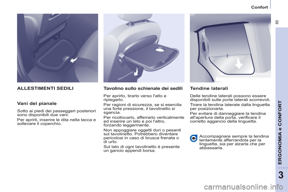 Peugeot Partner Tepee 2011 Manuale del proprietario (in Italian) 85
ERGONOMI
A e CONFOR
T
3
Confort
ALLESTIMENTI SEDILI
Vani del pianale
Sotto ai piedi dei passeggeri posteriori
sono disponibili due vani.
Per aprirli, inserire le dita nella tacca e
s Peugeot Partner Tepee 2011 Manuale del proprietario (in Italian) 85
ERGONOMI
A e CONFOR
T
3
Confort
ALLESTIMENTI SEDILI
Vani del pianale
Sotto ai piedi dei passeggeri posteriori
sono disponibili due vani.
Per aprirli, inserire le dita nella tacca e
s