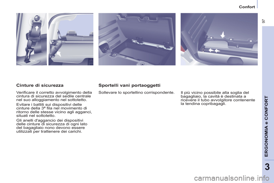 Peugeot Partner Tepee 2011 Manuale del proprietario (in Italian) 97
ERGONOMI
A e CONFOR
T
3
Confort
Sportelli vani portaoggetti
Sollevare lo sportellino corrispondente.
Il più vicino possibile alla soglia del
bagagliaio, la cavità è destinata a
rice Peugeot Partner Tepee 2011 Manuale del proprietario (in Italian) 97
ERGONOMI
A e CONFOR
T
3
Confort
Sportelli vani portaoggetti
Sollevare lo sportellino corrispondente.
Il più vicino possibile alla soglia del
bagagliaio, la cavità è destinata a
rice