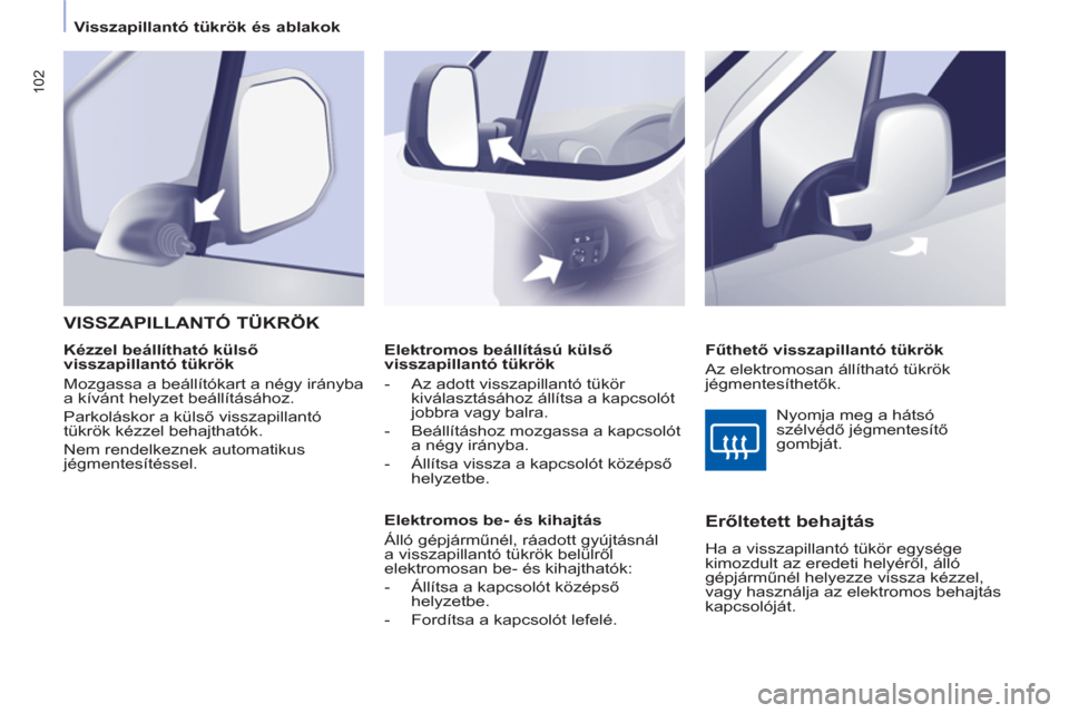 Peugeot Partner Tepee 2011 Kezelési útmutató (in Hungarian) 102
Visszapillantó tükrök és ablakok
Elektromos beállítású külső
visszapillantó tükrök
- Az adott visszapillantó tükör
kiválasztásához állítsa a kapcsol Peugeot Partner Tepee 2011 Kezelési útmutató (in Hungarian) 102
Visszapillantó tükrök és ablakok
Elektromos beállítású külső
visszapillantó tükrök
- Az adott visszapillantó tükör
kiválasztásához állítsa a kapcsol
