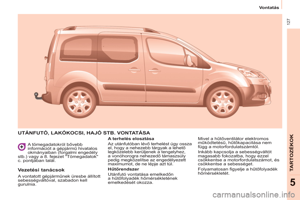 Peugeot Partner Tepee 2011  Kezelési útmutató (in Hungarian)  127
   
 
Vontatás  
 
TARTOZÉKOK
5
 
A tömegadatokról bővebb 
információt a gépjármű hivatalos 
okmányaiban (forgalmi engedély 
stb.) vagy a 8. fejezet "Tömegadatok" 
c. pontjában tal