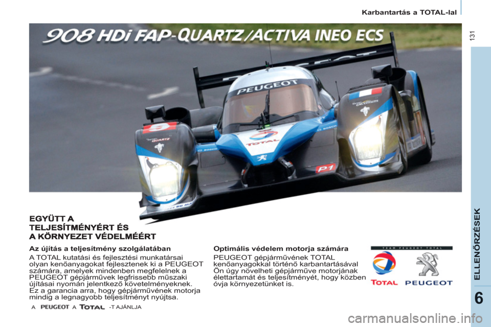Peugeot Partner Tepee 2011  Kezelési útmutató (in Hungarian)  131
ELLENŐRZÉSEK
6
 
 
 
Karbantartás a TOTAL-lal  
 
 
A
 
 
Az újítás a teljesítmény szolgálatában 
  A TOTAL kutatási és fejlesztési munkatársai 
olyan kenőanyagokat fejlesztenek ki