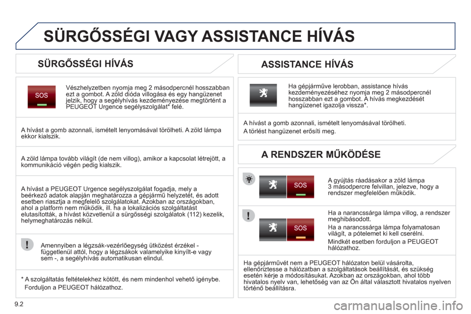 Peugeot Partner Tepee 2011  Kezelési útmutató (in Hungarian) 9.2
   
 
 
 
 
 
SÜRGŐSSÉGI VAGY ASSISTANCE HÍVÁS
 
 
SÜRGŐSSÉGI HÍVÁS 
Vészhelyzetben nyomja meg 2 másodpercnél hosszabbanezt a gombot. A zöld dióda villogása és egy hangüzenet jel