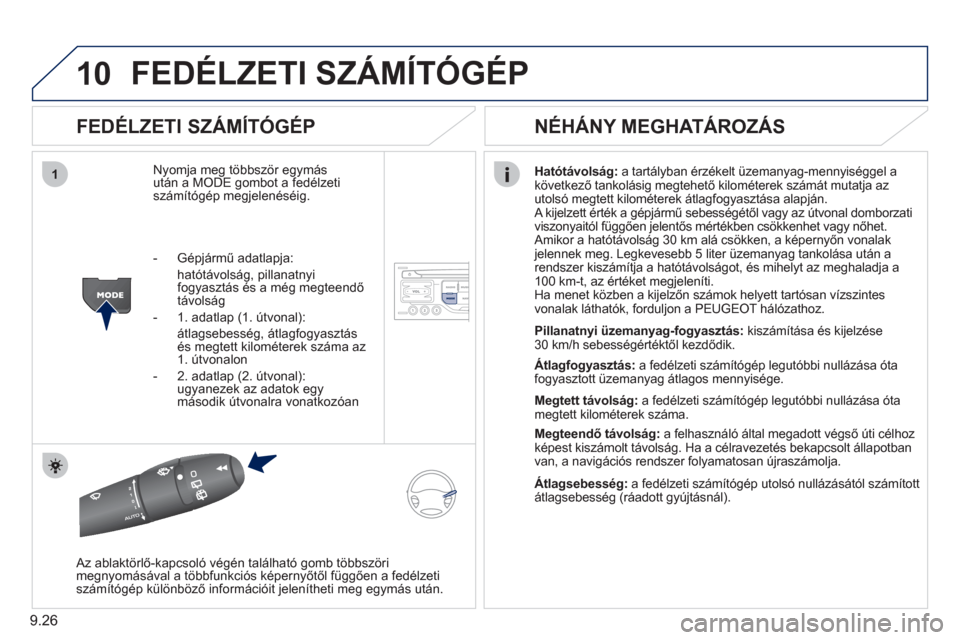 Peugeot Partner Tepee 2011  Kezelési útmutató (in Hungarian) 9.26
10
1
FEDÉLZETI SZÁMÍTÓGÉP
   
FEDÉLZETI SZÁMÍTÓGÉP 
Nyomja meg többször egymás után a MODE gombot a fedélzeti 
számítógép megjelenéséig. Hatótávolsá
g: a tartályban érz