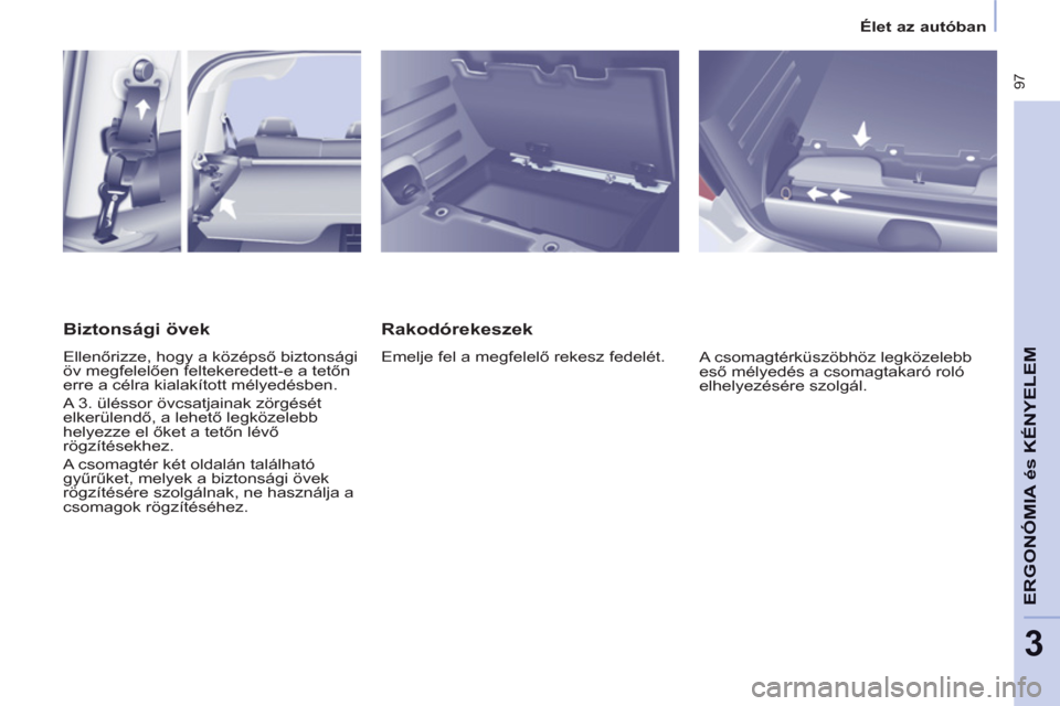 Peugeot Partner Tepee 2011 Kezelési útmutató (in Hungarian) 97
ERGONÓMI
A és
KÉNYELE
M
3
Élet az autóban
Rakodórekeszek
Emelje fel a megfelelő rekesz fedelét.
A csomagtérküszöbhöz legközelebb
eső mélyedés a csomagtakaró r Peugeot Partner Tepee 2011 Kezelési útmutató (in Hungarian) 97
ERGONÓMI
A és
KÉNYELE
M
3
Élet az autóban
Rakodórekeszek
Emelje fel a megfelelő rekesz fedelét.
A csomagtérküszöbhöz legközelebb
eső mélyedés a csomagtakaró r