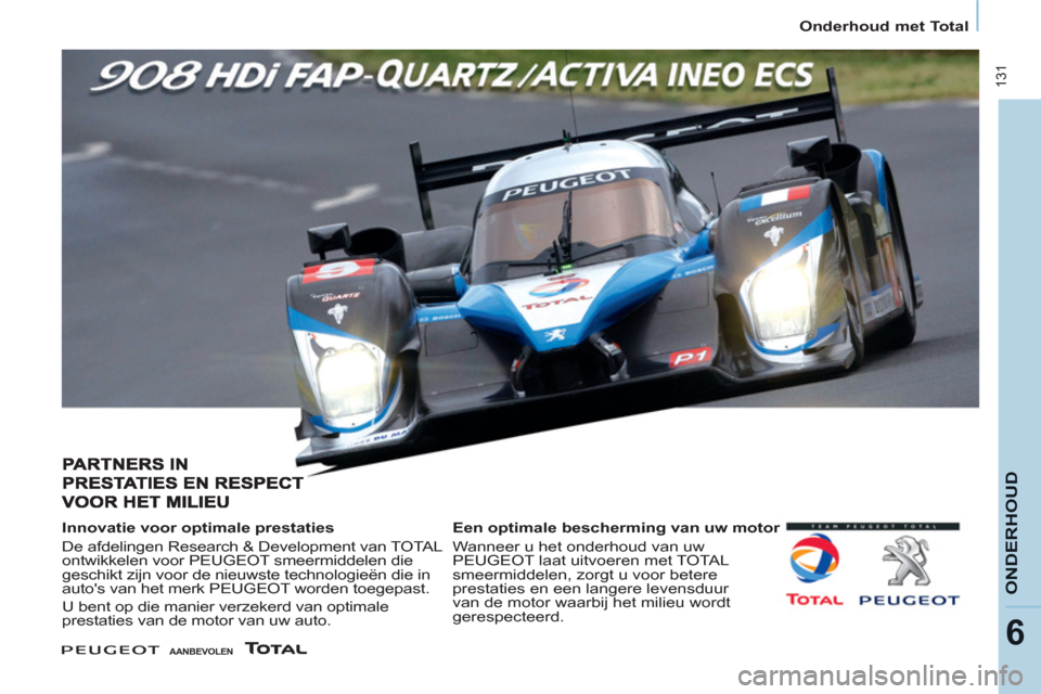 Peugeot Partner Tepee 2011  Handleiding (in Dutch)  131
ONDERHOU
D
6
   
 
Onderhoud met Total  
 
 
V
 
 
Innovatie voor optimale prestaties 
  De afdelingen Research & Development van TOTAL 
ontwikkelen voor  PEUGEOT  smeermiddelen die 
geschikt zij