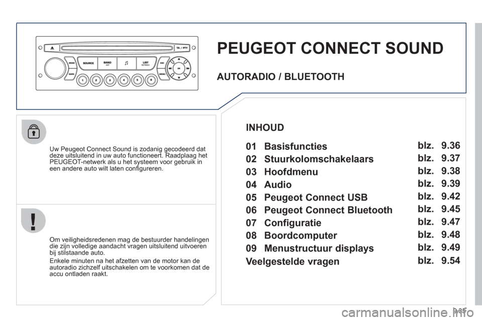 Peugeot Partner Tepee 2011  Handleiding (in Dutch) 9.35
PEUGEOT CONNECT SOUND
   
Uw Peugeot Connect Sound is zodanig gecodeerd dat 
deze uitsluitend in uw auto functioneert. Raadplaag het PEUGEOT-netwerk als u het systeem voor gebruik in een andere a