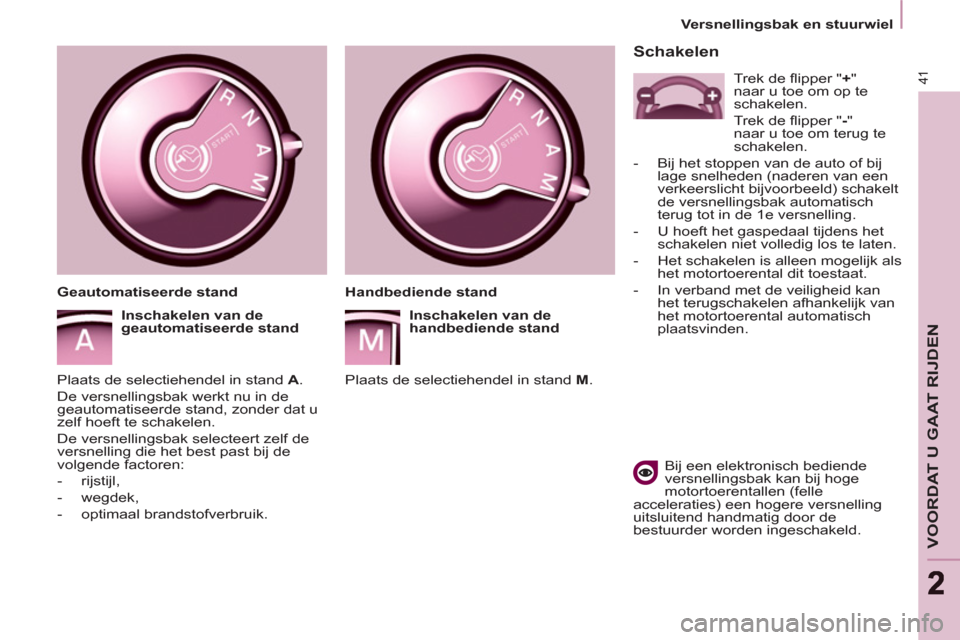 Peugeot Partner Tepee 2011  Handleiding (in Dutch) 41
VOORDAT U GAAT RIJDEN
22
   
 
Versnellingsbak en stuurwiel  
 
 
 
Schakelen 
 
 
Bij een elektronisch bediende 
versnellingsbak kan bij hoge 
motortoerentallen (felle 
acceleraties) een hogere ve