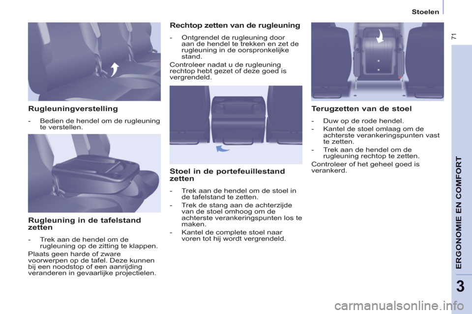 Peugeot Partner Tepee 2011  Handleiding (in Dutch)  71
ERGONOMIE EN COMFOR
T
3
   
 
Stoelen  
 
 
 
Rugleuningverstelling 
 
 
 
-   Bedien de hendel om de rugleuning 
te verstellen.  
 
 
 
Rugleuning in de tafelstand 
zetten 
   
 
-   Trek aan de 
