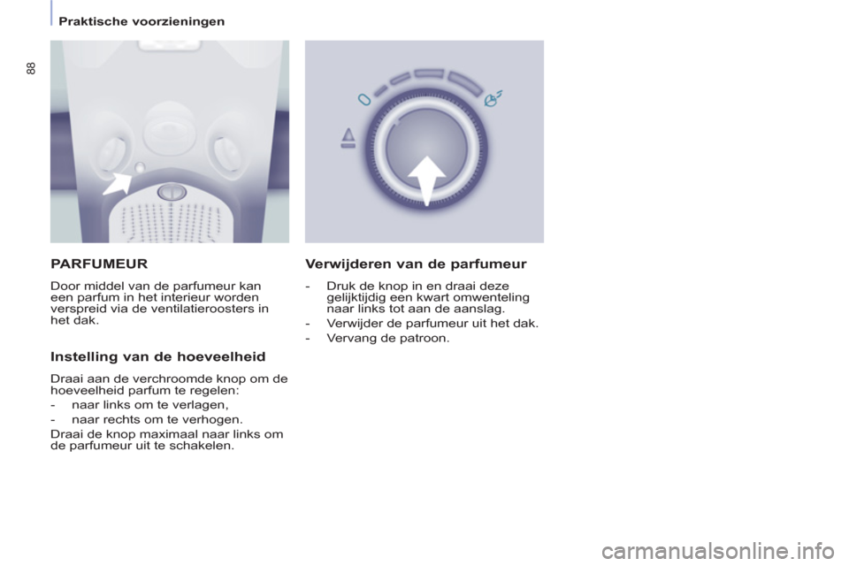 Peugeot Partner Tepee 2011  Handleiding (in Dutch) 88
   
 
Praktische voorzieningen  
 
 
PARFUMEUR
 
Door middel van de parfumeur kan 
een parfum in het interieur worden 
verspreid via de ventilatieroosters in 
het dak. 
   
Instelling van de hoevee