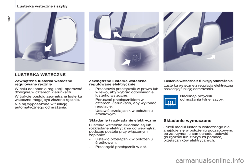 Peugeot Partner Tepee 2011  Instrukcja Obsługi (in Polish) 102
   
 
Lusterka wsteczne i szyby  
 
   
 
Zewnętrzne lusterka wsteczne 
regulowane elektrycznie 
   
 
-  Przestawić przełącznik w prawo lub 
w lewo, aby wybrać odpowiednie 
lusterko wsteczne