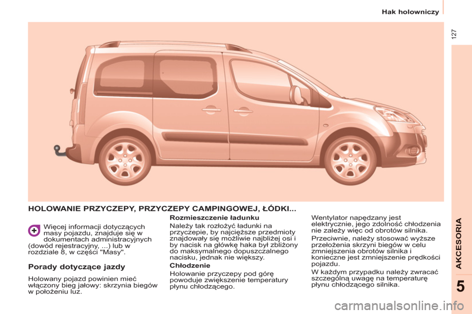 Peugeot Partner Tepee 2011  Instrukcja Obsługi (in Polish)  127
   
 
Hak holowniczy  
 
AKCESORI
A
5
 
Więcej informacji dotyczących 
masy pojazdu, znajduje się w 
dokumentach administracyjnych 
(dowód rejestracyjny, ...) lub w 
rozdziale 8, w części "