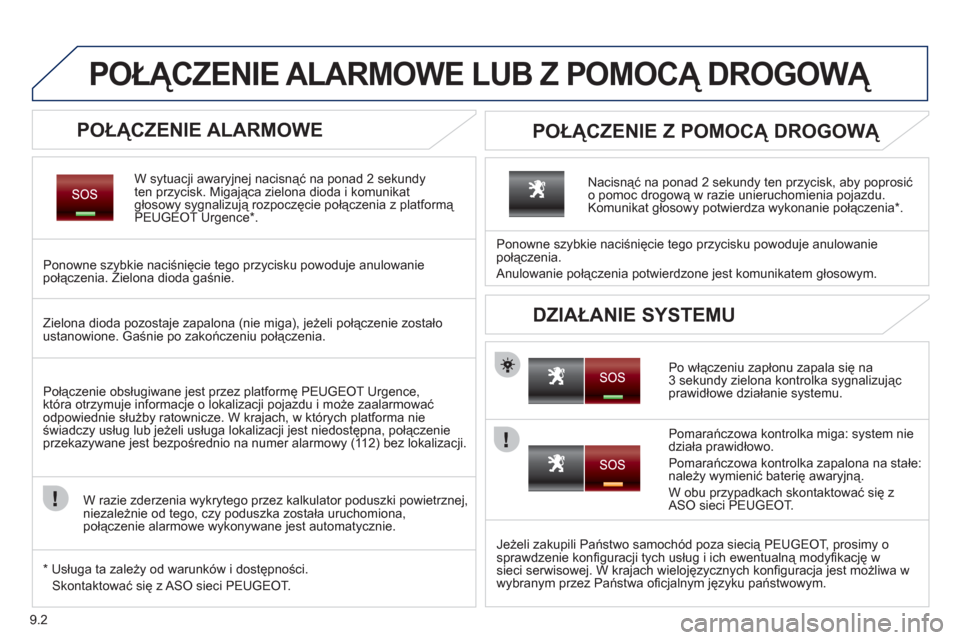 Peugeot Partner Tepee 2011  Instrukcja Obsługi (in Polish) 9.2
   
 
 
 
 
 
POŁĄCZENIE ALARMOWE LUB Z POMOCĄ DROGOWĄ 
 
 
POŁĄCZENIE ALARMOWE 
W sytuacji awaryjnej nacisnąć na ponad 2 sekundy
ten przycisk. Migająca zielona dioda i komunikat
głosowy