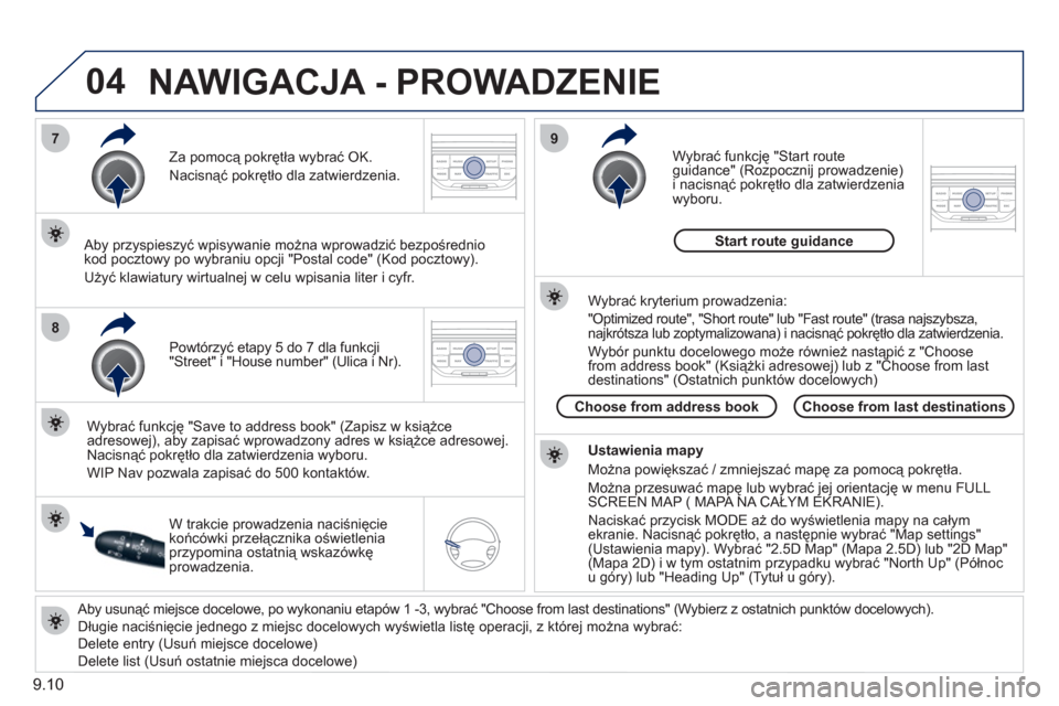 Peugeot Partner Tepee 2011  Instrukcja Obsługi (in Polish) 9.10
04
7
8
9
   Aby usunąć miejsce docelowe, po wykonaniu etapów 1 -3, wybrać "Choose from last destinations" (Wybierz z ostatnich punktów docelowych). 
  Długie naciśnięcie jednego z miejsc 