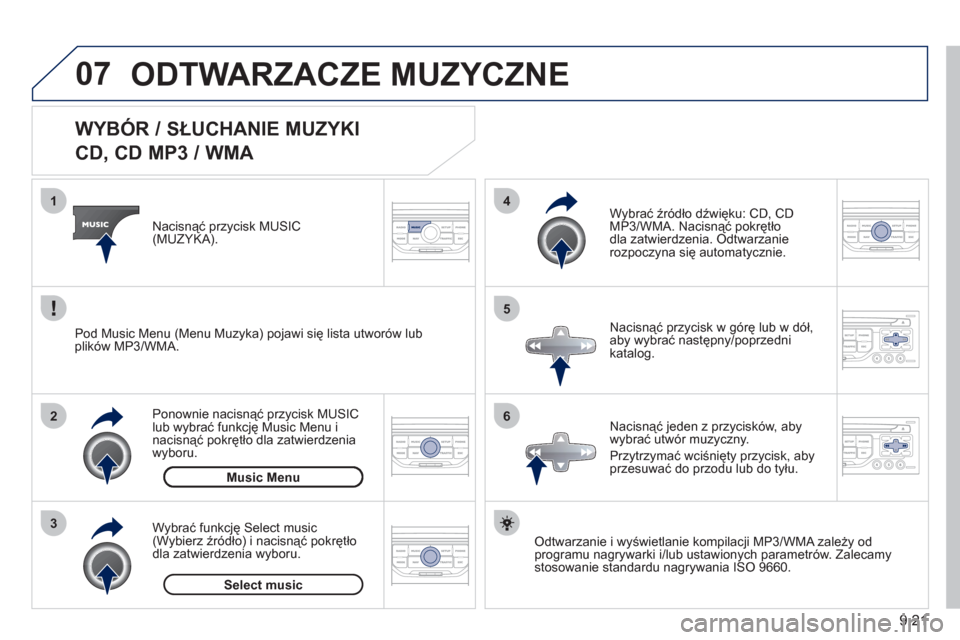 Peugeot Partner Tepee 2011  Instrukcja Obsługi (in Polish) 9.21
07
3 2 1
6
4
5
   
 
 
 
 
 
 
 
 
WYBÓR / SŁUCHANIE MUZYKI  
CD, CD MP3 / WMA 
Odtwarzanie i wyświetlanie kompilacji MP3/WMA zależy od
programu nagrywarki i/lub ustawionych parametrów. Zale