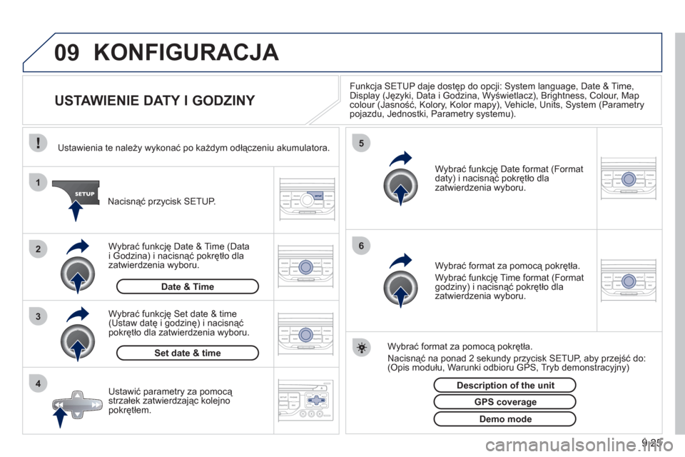 Peugeot Partner Tepee 2011  Instrukcja Obsługi (in Polish) 9.25
09
4 3 2 1
65
KONFIGURACJA 
   
 
 
 
 
 
 
 
 
 
 
USTAWIENIE DATY I GODZINY 
Funkcja SETUP daje dostęp do opcji: System language, Date & Time, 
Display (Języki, Data i Godzina, Wyświetlacz),