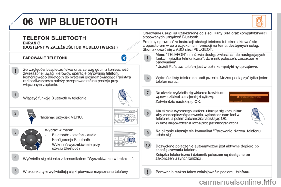 Peugeot Partner Tepee 2011  Instrukcja Obsługi (in Polish) 9.45
06
1
2
3
4
5
6
7
8
9
10
WIP BLUETOOTH 
   
Ze względów bezpieczeństwa oraz ze względu na konieczność zwiększonej uwagi kierowcy, operacje parowania telefonu 
komórkowego Bluetooth do syst