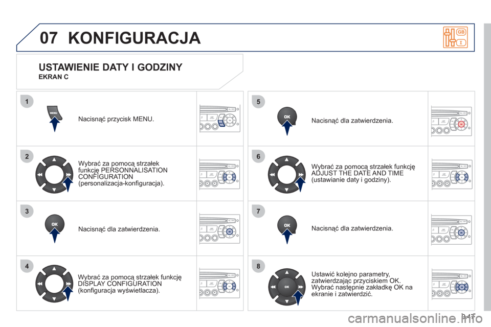 Peugeot Partner Tepee 2011  Instrukcja Obsługi (in Polish) 9.47
07
1
2
3
4
5
6
7
8
KONFIGURACJA 
Nacisnąć przycisk MENU.  
Wybrać za pomocą strzałek
funkcję PERSONNALISAT IONCONFIGURATION(personalizacja-konﬁ guracja).  
Nacisnąć dla zatwierdzenia.  