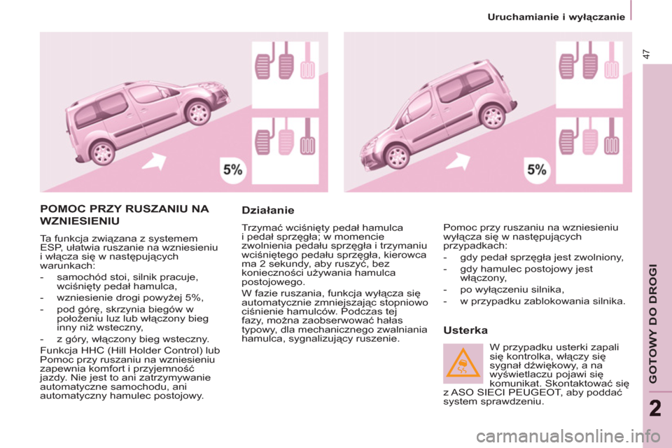 Peugeot Partner Tepee 2011 Instrukcja Obsługi (in Polish) 47
GOTOWY DO DROGI
22
Uruchamianie i wyłączanie
POMOC PRZY RUSZANIU NA
WZNIESIENIU
Ta funkcja związana z systemem
ESP, ułatwia ruszanie na wzniesieniu
i włącza się w następuj Peugeot Partner Tepee 2011 Instrukcja Obsługi (in Polish) 47
GOTOWY DO DROGI
22
Uruchamianie i wyłączanie
POMOC PRZY RUSZANIU NA
WZNIESIENIU
Ta funkcja związana z systemem
ESP, ułatwia ruszanie na wzniesieniu
i włącza się w następuj