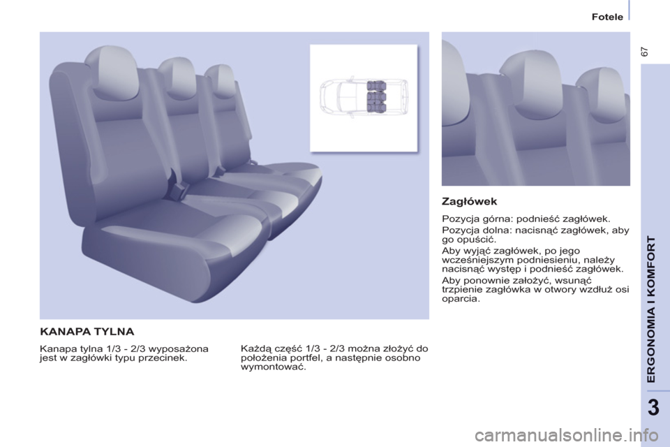 Peugeot Partner Tepee 2011 Instrukcja Obsługi (in Polish) 67
ERGONOMIA I KOMFOR
T
3
Fotele
KANAPA TYLNA
Każdą część 1/3 - 2/3 można złożyć do
położenia portfel, a następnie osobno
wymontować.
Zagłówek
Pozycja górna: Peugeot Partner Tepee 2011 Instrukcja Obsługi (in Polish) 67
ERGONOMIA I KOMFOR
T
3
Fotele
KANAPA TYLNA
Każdą część 1/3 - 2/3 można złożyć do
położenia portfel, a następnie osobno
wymontować.
Zagłówek
Pozycja górna: