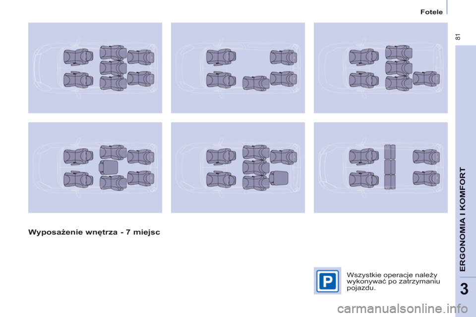 Peugeot Partner Tepee 2011  Instrukcja Obsługi (in Polish)  81
ERGONOMIA I KOMFOR
T
3
   
 
Fotele  
 
 
 
Wyposażenie wnętrza - 7 miejsc  
 
 
Wszystkie operacje należy 
wykonywać po zatrzymaniu 
pojazdu.   