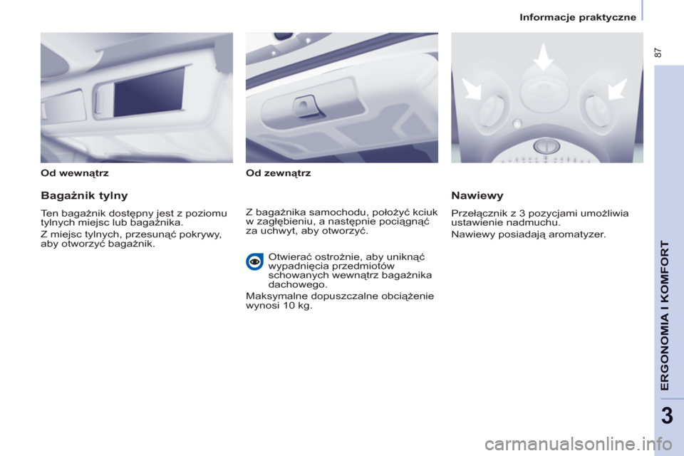 Peugeot Partner Tepee 2011  Instrukcja Obsługi (in Polish)  87
ERGONOMIA I KOMFOR
T
3
   
 
Informacje praktyczne  
 
   
Od wewnątrz  
   
Od zewnątrz  
 
 
 
Bagażnik tylny 
 
Ten bagażnik dostępny jest z poziomu 
tylnych miejsc lub bagażnika. 
  Z mi