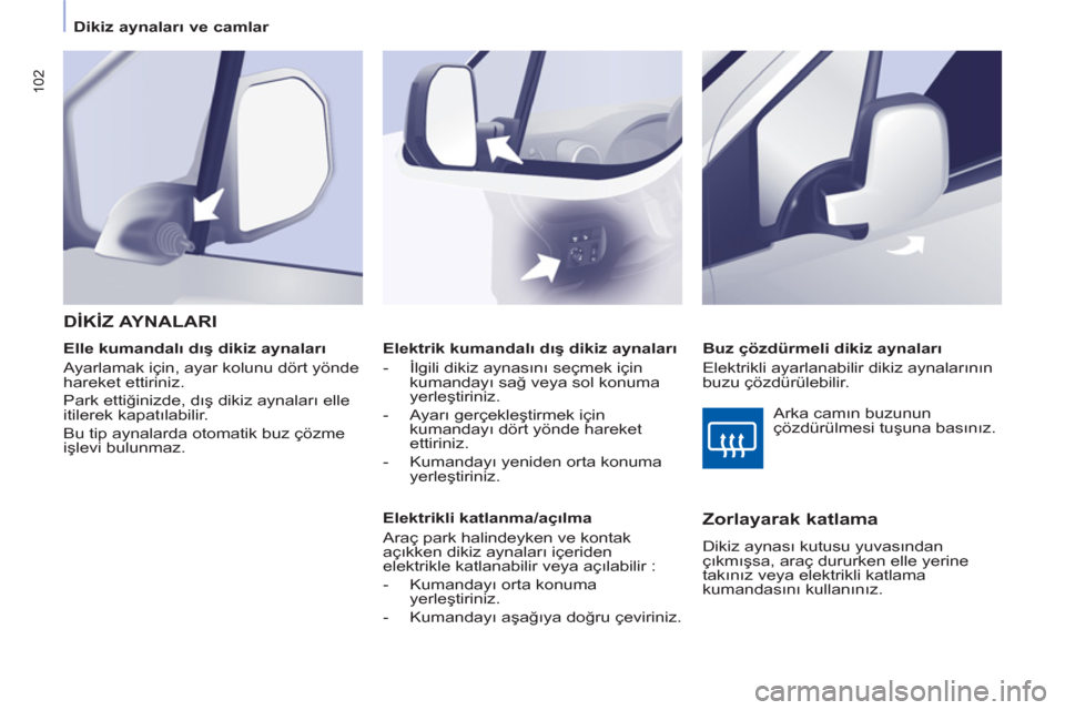Peugeot Partner Tepee 2011 Kullanım Kılavuzu (in Turkish) 102
Dikiz aynaları ve camlar
Elektrik kumandalı dış dikiz aynaları
- İlgili dikiz aynasını seçmek için
kumandayı sağ veya sol konuma
yerleştiriniz.
- Ayar Peugeot Partner Tepee 2011 Kullanım Kılavuzu (in Turkish) 102
Dikiz aynaları ve camlar
Elektrik kumandalı dış dikiz aynaları
- İlgili dikiz aynasını seçmek için
kumandayı sağ veya sol konuma
yerleştiriniz.
- Ayar