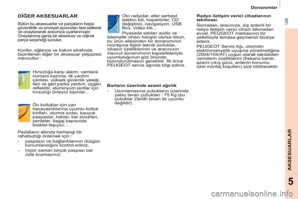 Peugeot Partner Tepee 2011 Kullanım Kılavuzu (in Turkish) 129
AKSESUARLAR
5
Donanımlar
Konfor, eğlence ve bakım etrafında
biçimlenen diğer bir aksesuar yelpazesi
mevcuttur :
Hırsızlığa karşı alarm, camlara
numara kazıma, i Peugeot Partner Tepee 2011 Kullanım Kılavuzu (in Turkish) 129
AKSESUARLAR
5
Donanımlar
Konfor, eğlence ve bakım etrafında
biçimlenen diğer bir aksesuar yelpazesi
mevcuttur :
Hırsızlığa karşı alarm, camlara
numara kazıma, i