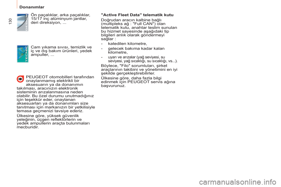Peugeot Partner Tepee 2011 Kullanım Kılavuzu (in Turkish) 130
Donanımlar
PEUGEOT otomobilleri tarafından
onaylanmamış elektrikli bir
aksesuarın ya da donanımın
takılması, aracınızın elektronik
sisteminin arızalanmasına neden
Peugeot Partner Tepee 2011 Kullanım Kılavuzu (in Turkish) 130
Donanımlar
PEUGEOT otomobilleri tarafından
onaylanmamış elektrikli bir
aksesuarın ya da donanımın
takılması, aracınızın elektronik
sisteminin arızalanmasına neden