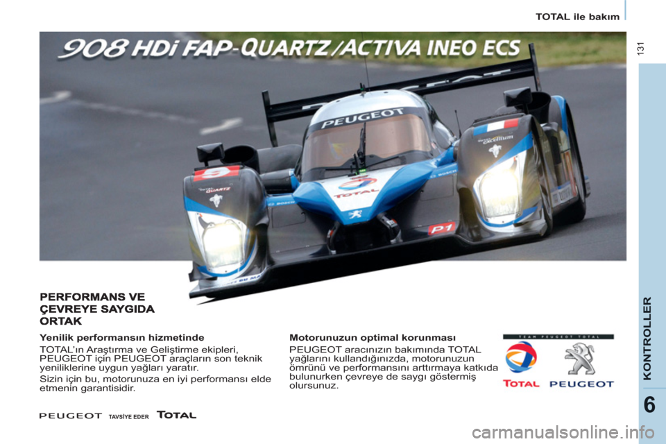 Peugeot Partner Tepee 2011  Kullanım Kılavuzu (in Turkish)  131
KONTROLLER
6
   
 
TOTAL ile bakım  
 
 
 
 
Yenilik performansın hizmetinde 
  TOTAL’ın Araştırma ve Geliştirme ekipleri, 
PEUGEOT için PEUGEOT araçların son teknik 
yeniliklerine uyg