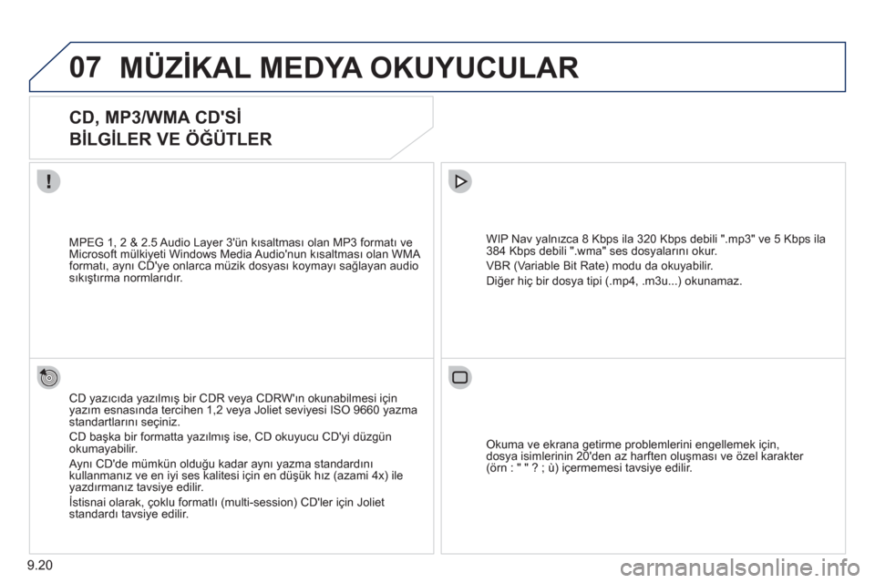 Peugeot Partner Tepee 2011 Kullanım Kılavuzu (in Turkish) 9.20
07MÜZİKAL MEDYA OKUYUCULAR
CD, MP3/WMA CDSİ
BİLGİLER VE ÖĞÜTLER
CD yazıcıda yazılmış bir CDR veya CDRWın okunabilmesi için yazım esnasında tercihen 1,2 veya Peugeot Partner Tepee 2011 Kullanım Kılavuzu (in Turkish) 9.20
07MÜZİKAL MEDYA OKUYUCULAR
CD, MP3/WMA CDSİ
BİLGİLER VE ÖĞÜTLER
CD yazıcıda yazılmış bir CDR veya CDRWın okunabilmesi için yazım esnasında tercihen 1,2 veya