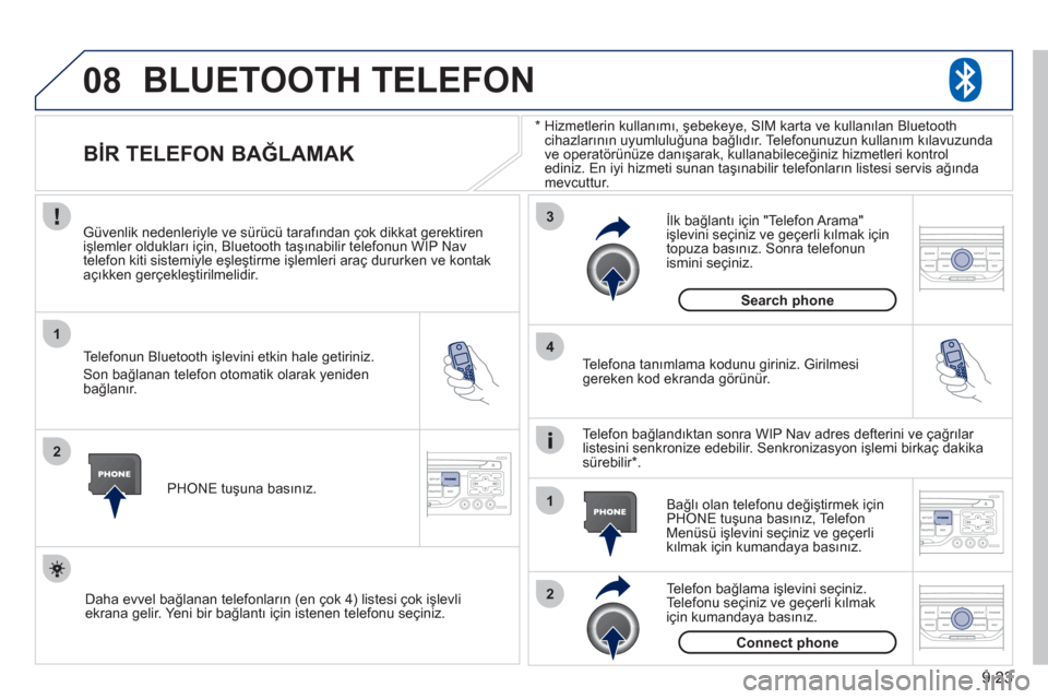 Peugeot Partner Tepee 2011 Kullanım Kılavuzu (in Turkish) 9.23
08
1
2
3
2 1 4
*
Hizmetlerin kullanımı, şebekeye, SIM karta ve kullanılan Bluetooth cihazlarının uyumluluğuna bağlıdır. Telefonunuzun kullanım kılavuzunda
ve operatörünüze da Peugeot Partner Tepee 2011 Kullanım Kılavuzu (in Turkish) 9.23
08
1
2
3
2 1 4
*
Hizmetlerin kullanımı, şebekeye, SIM karta ve kullanılan Bluetooth cihazlarının uyumluluğuna bağlıdır. Telefonunuzun kullanım kılavuzunda
ve operatörünüze da