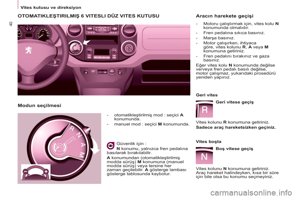 Peugeot Partner Tepee 2011 Kullanım Kılavuzu (in Turkish) 40
Vites kutusu ve
d
ireksiyon
OTOMATIKLEŞTIRILMIŞ 6 VITESLI DÜZ VITES KUTUSU
- otomatikleştirilmiş mod : seçici A
konumunda.
- manuel mod : se Peugeot Partner Tepee 2011 Kullanım Kılavuzu (in Turkish) 40
Vites kutusu ve
d
ireksiyon
OTOMATIKLEŞTIRILMIŞ 6 VITESLI DÜZ VITES KUTUSU
- otomatikleştirilmiş mod : seçici A
konumunda.
- manuel mod : se