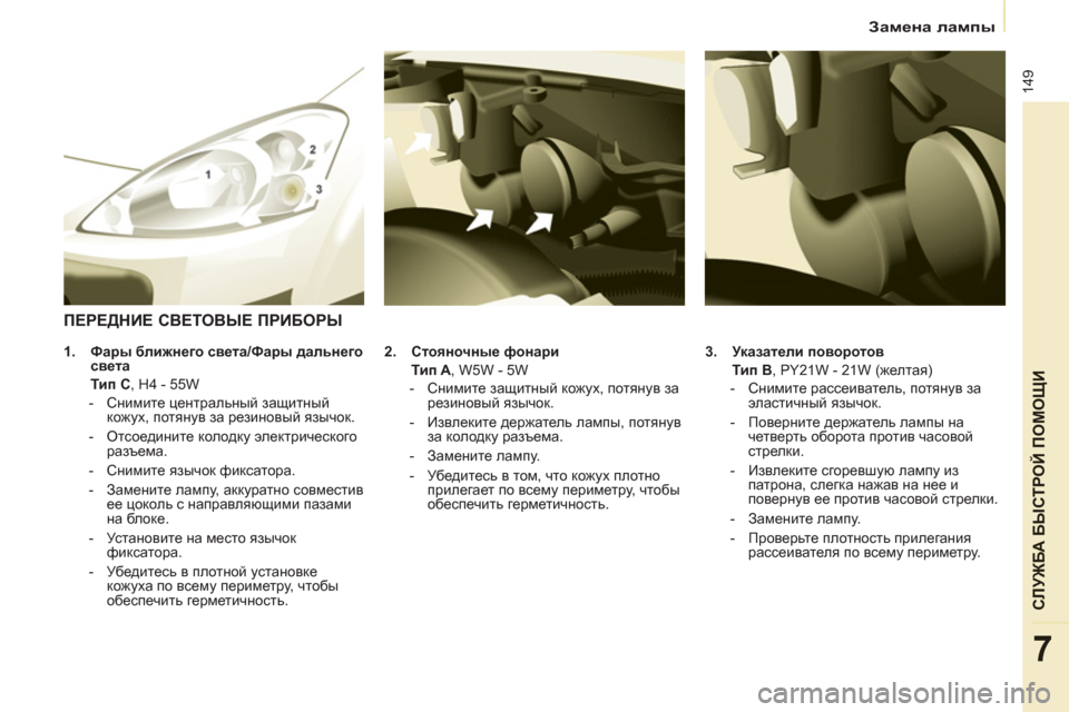 Peugeot Partner Tepee 2011 Инструкция по эксплуатации (in Russian) 149
СЛУЖБА БЫСТРОЙ ПОМОЩИ
7
Замена лампы
3.
Указатели поворотов
Тип B
, PY21W - 21W (желтая)
- Снимите Peugeot Partner Tepee 2011 Инструкция по эксплуатации (in Russian) 149
СЛУЖБА БЫСТРОЙ ПОМОЩИ
7
Замена лампы
3.
Указатели поворотов
Тип B
, PY21W - 21W (желтая)
- Снимите