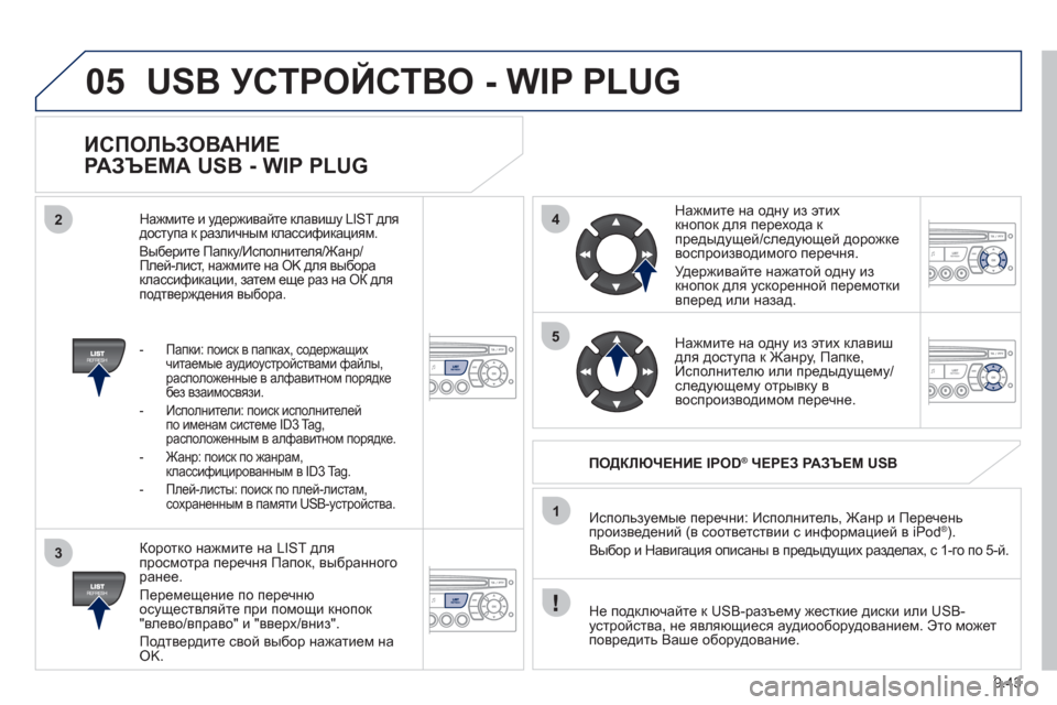 Peugeot Partner Tepee 2011  Инструкция по эксплуатации (in Russian) 9.43
05
42
3
1
5
USB УСТРОЙСТВО - WIP PLUG 
 
 
ИСПОЛЬЗОВАНИЕ 
РАЗЪЕМА USB - WIP PLUG 
 
 
Коротко нажмите на LIST для 
просмотра перечн