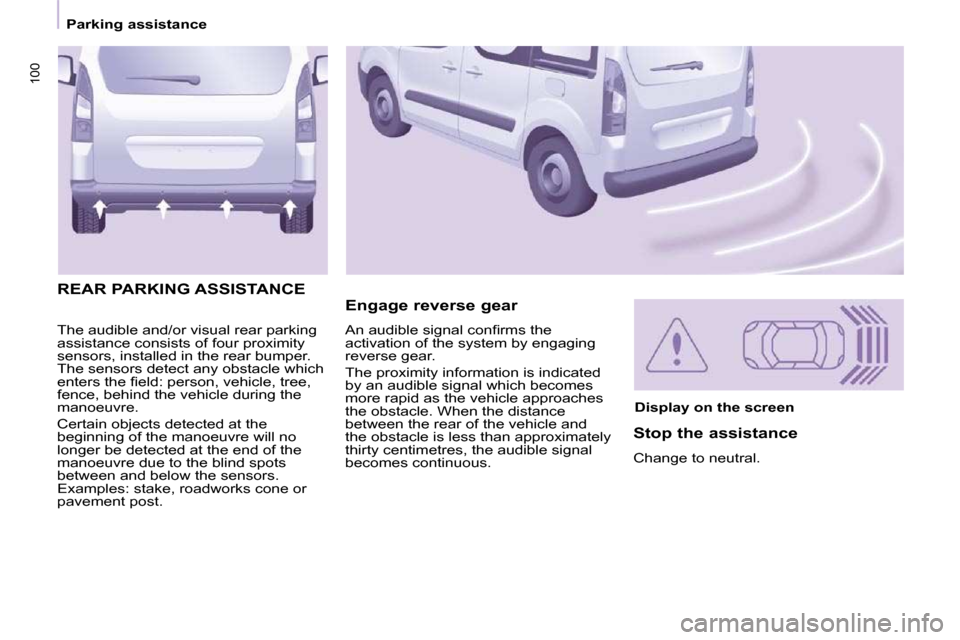 Peugeot Partner Tepee 2010  Owners Manual 100
   Parking assistance   
 The audible and/or visual rear parking assistance consists of four proximity sensors, installed in the rear bumper. The sensors detect any obstacle which �e�n�t�e�r�s� �t