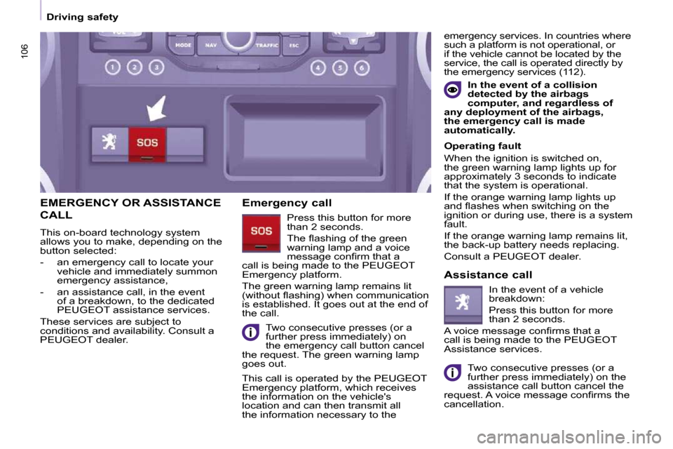 Peugeot Partner Tepee 2010  Owners Manual 106
   Driving safety   
EMERGENCY OR ASSISTANCE 
CALL 
 This on-board technology system  
allows you to make, depending on the 
�b�u�t�t�o�n� �s�e�l�e�c�t�e�d�:�  
   -   an emergency call to locate 