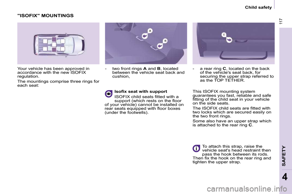 Peugeot Partner Tepee 2010  Owners Manual  117
SAFETY
4
 117
   Child safety   
 "ISOFIX" MOUNTINGS 
 Your vehicle has been approved in  
accordance with the new ISOFIX 
regulation.  
 The mountings comprise three rings for  
�e�a�c�h� �s�e�a